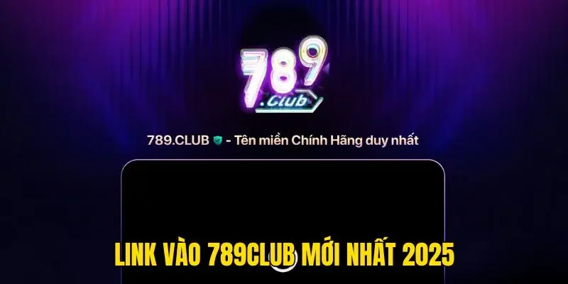 Link vào 789Club mới nhất 2025